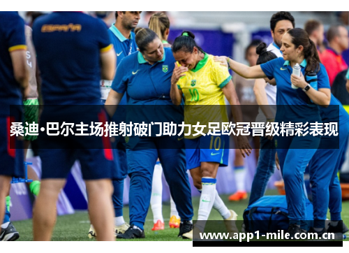 桑迪·巴尔主场推射破门助力女足欧冠晋级精彩表现 桑迪·巴尔主场推射破门助力女足欧冠晋级精彩表现