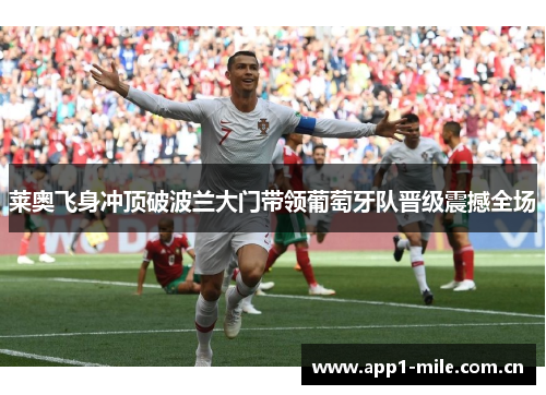 莱奥飞身冲顶破波兰大门带领葡萄牙队晋级震撼全场 莱奥飞身冲顶破波兰大门带领葡萄牙队晋级震撼全场